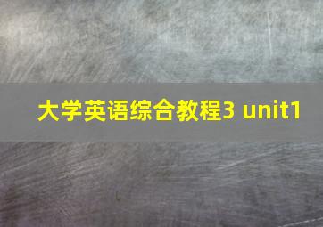 大学英语综合教程3 unit1